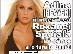 - adina (heaven) �i interzicea roxanei să c�nte şi o fura la bani?! 14 aprilie 2008
